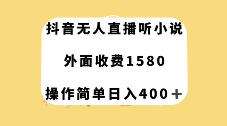 抖音无人直播听小说，外面收费1580，操作简单日入400+【揭秘】-桀创项目掘金社