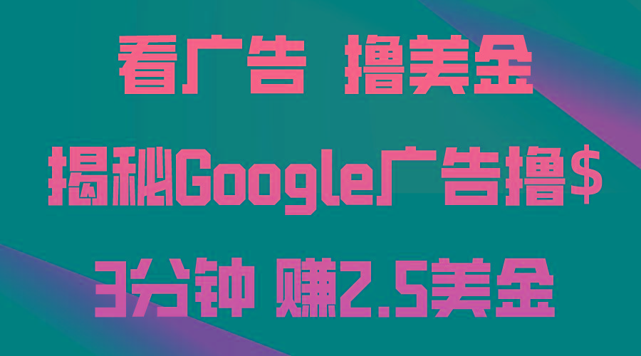 看广告，撸美金！3分钟赚2.5美金！日入200美金不是梦！揭秘Google广告…-桀创项目掘金社