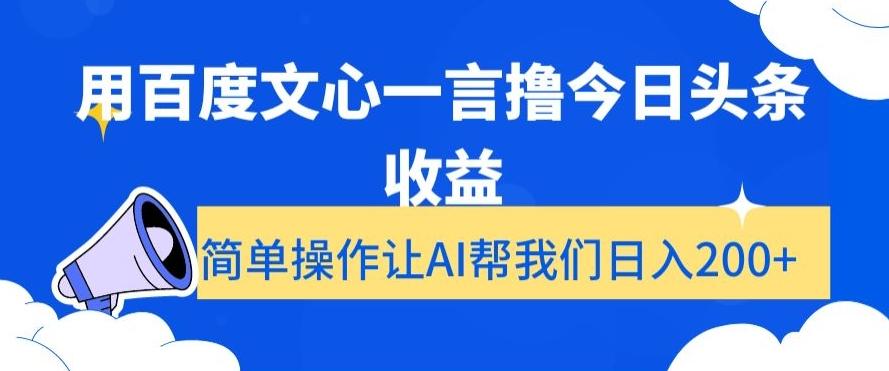 用百度文心一言撸今日头条收益，简单操作让AI帮我们日入200+【揭秘】-桀创项目掘金社